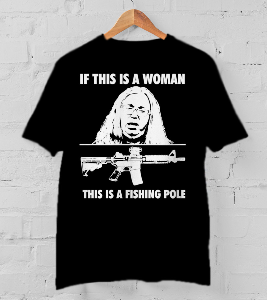 If This Is A Woman This Is A Fishing Pole Gun T-Shirt