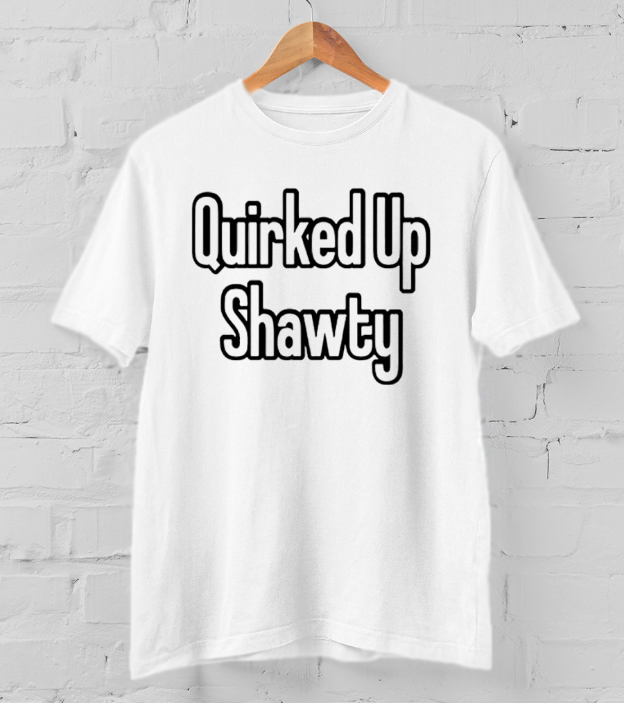 Quirked Up Shawty T-Shirt