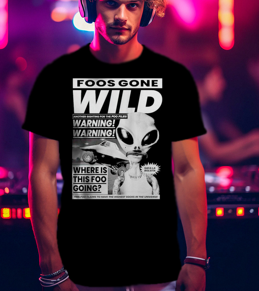 Foos Gone Wild Another Sighting For The Foo Files Warning Where Is This Foo Going Saca La Bolsita Highest Socks In The Universe T-Shirt