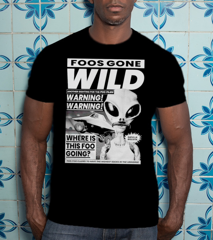 Foos Gone Wild Another Sighting For The Foo Files Warning Where Is This Foo Going Saca La Bolsita Highest Socks In The Universe T-Shirt