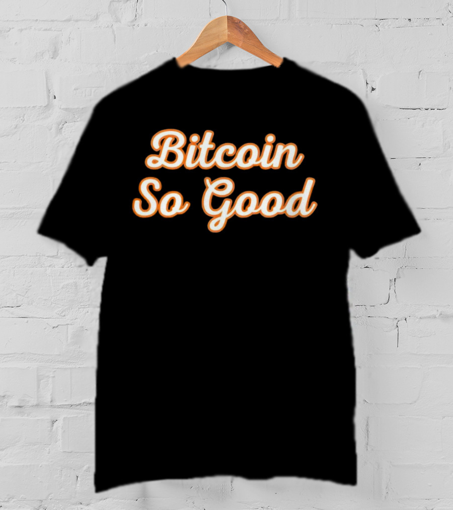 Bitcoin So Good T-Shirt
