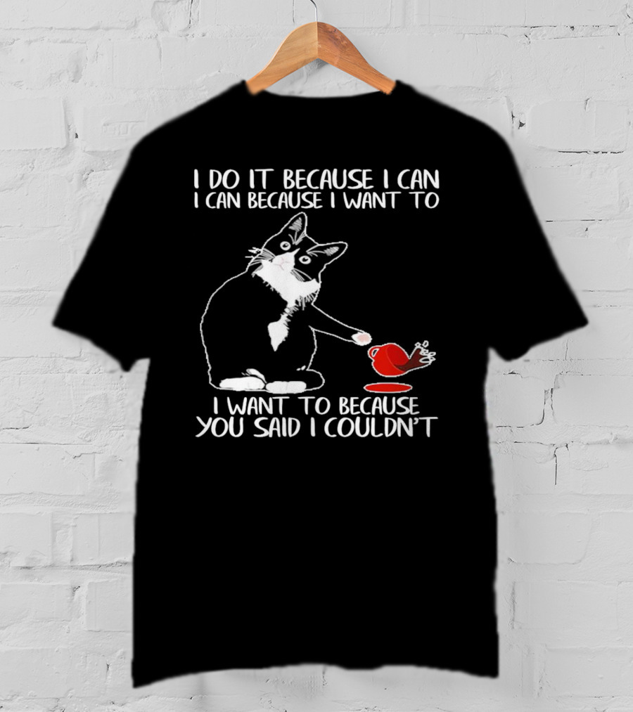 Cat I Do It Because I Can I Can Because I Want To I Want To Because You Said I Couldn’t Red Cup T-Shirt