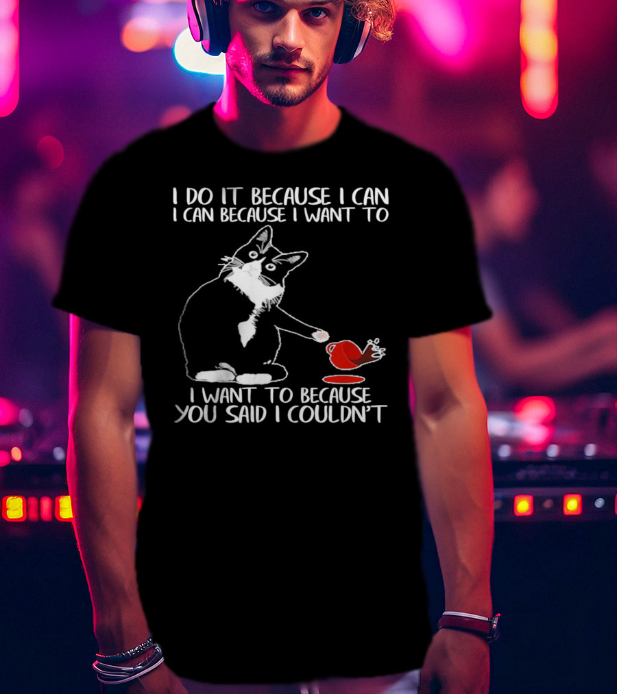 Cat I Do It Because I Can I Can Because I Want To I Want To Because You Said I Couldn’t Red Cup T-Shirt
