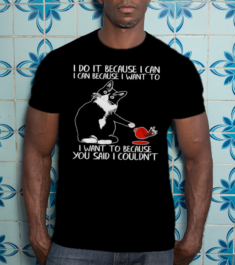 Cat I Do It Because I Can I Can Because I Want To I Want To Because You Said I Couldn’t Red Cup T-Shirt