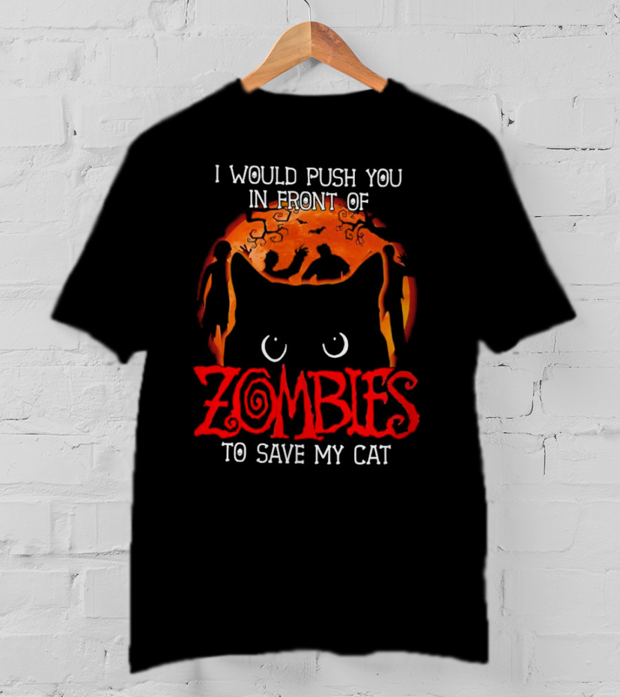 I Would Push You In Front Of Zombies To Save My Cat Halloween T-Shirt