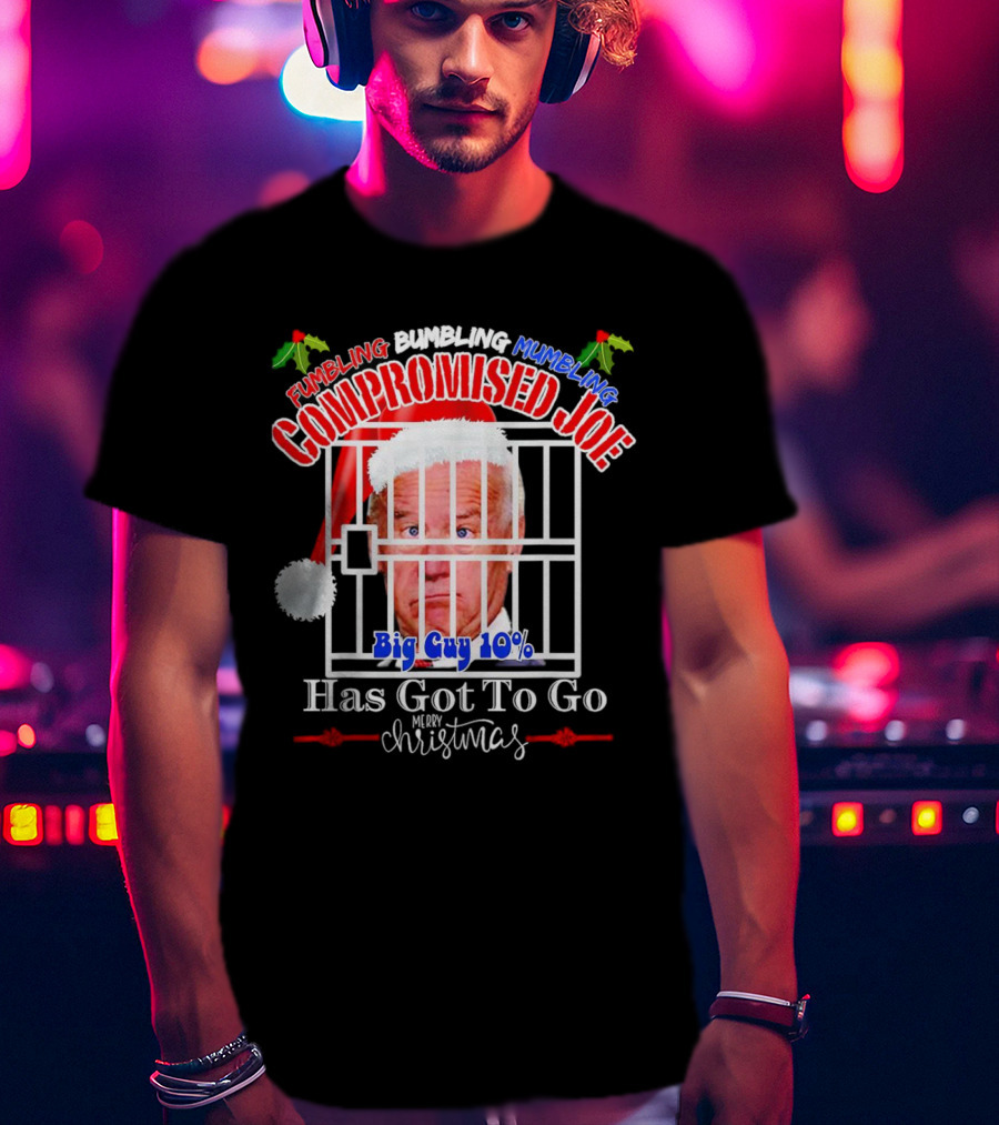 Fumbling Bumbling Mumbling Compromised Joe Big Guy 10% Has Got To Go Merry Christmas T-Shirt
