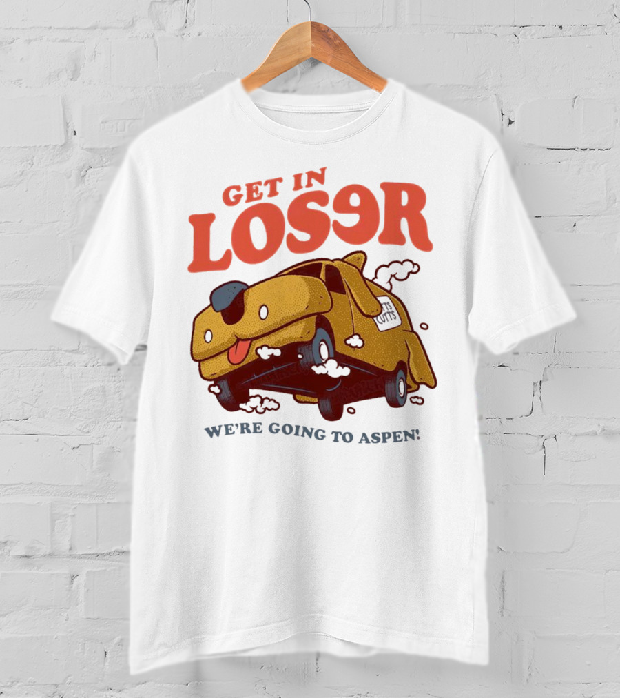 Get In Loser We're Going To Aspen Dumb And Dumber Mean Girls Car T-Shirt