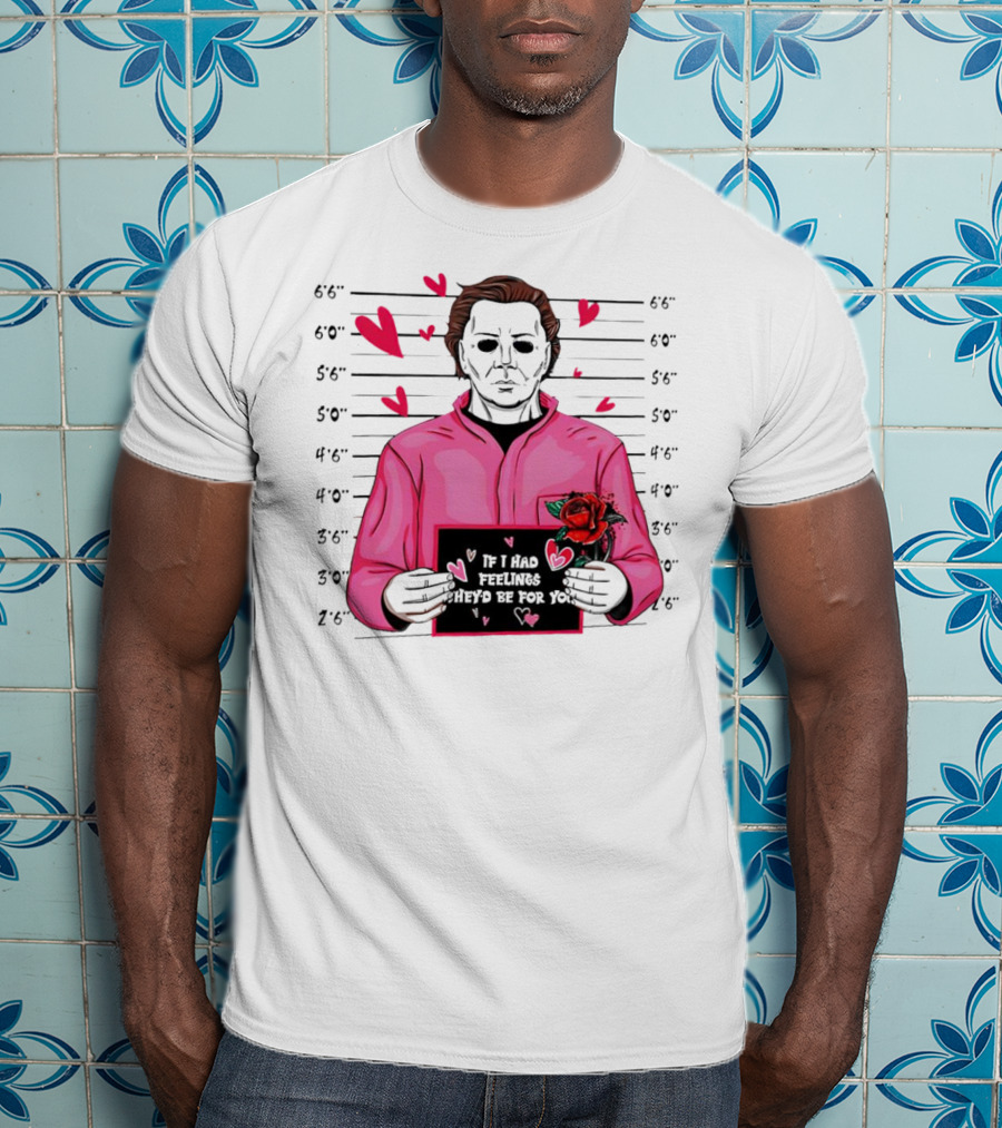 If I Had Feelings They’d Be For You Michael Myers Mugshot Pink Hearts And Roses T-Shirt