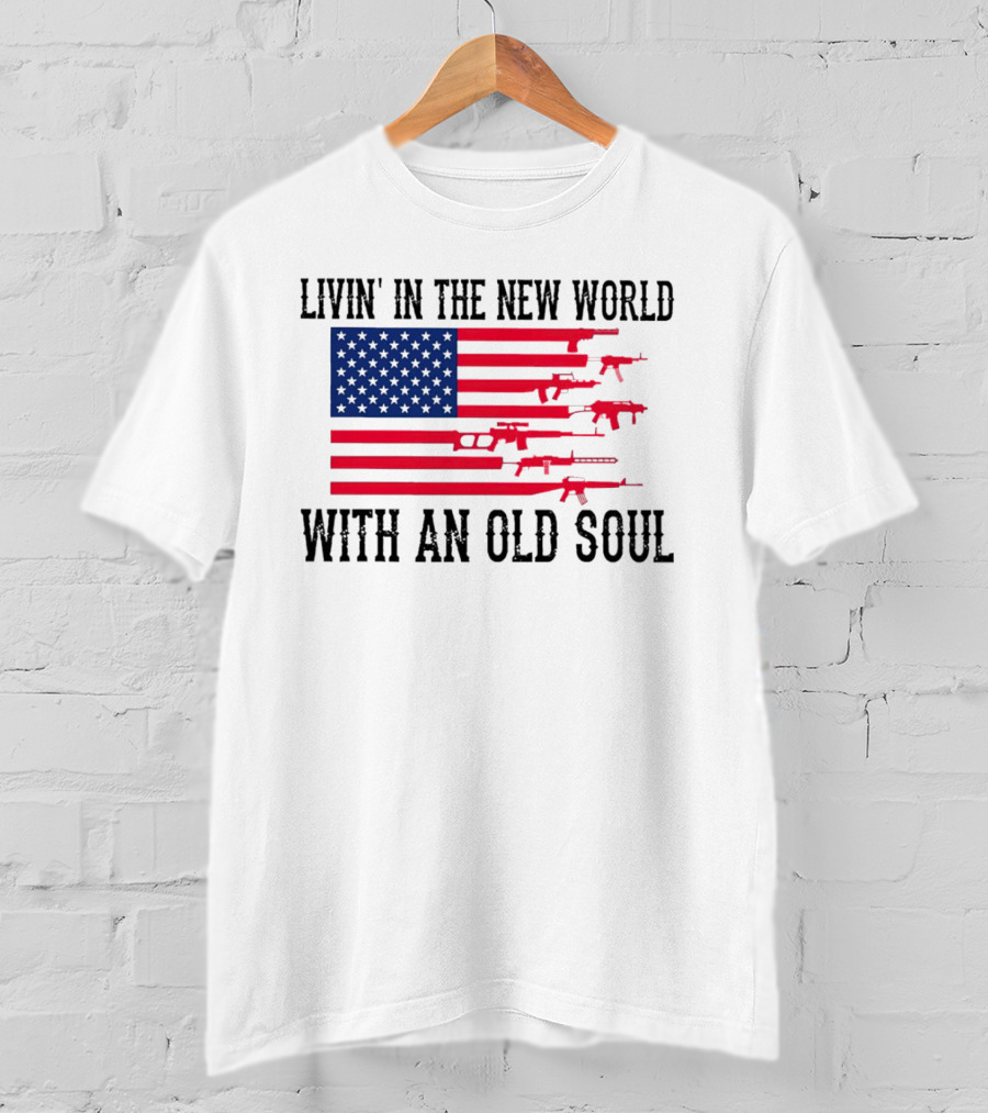 Livin' In The New World With An Old Soul America Flag With Guns T-Shirt