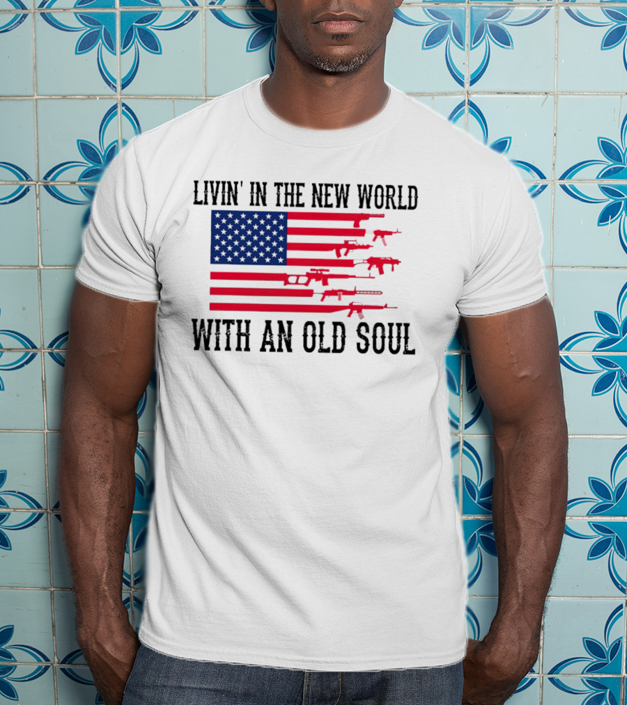 Livin' In The New World With An Old Soul America Flag With Guns T-Shirt