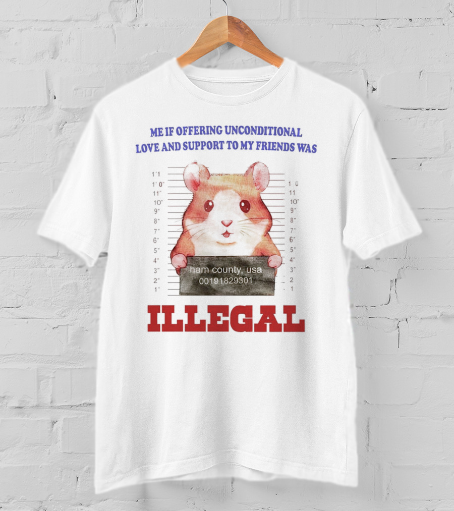 Me If Offering Unconditional Love And Support To My Friends Was Illegal Hamster Mugshot T-Shirt