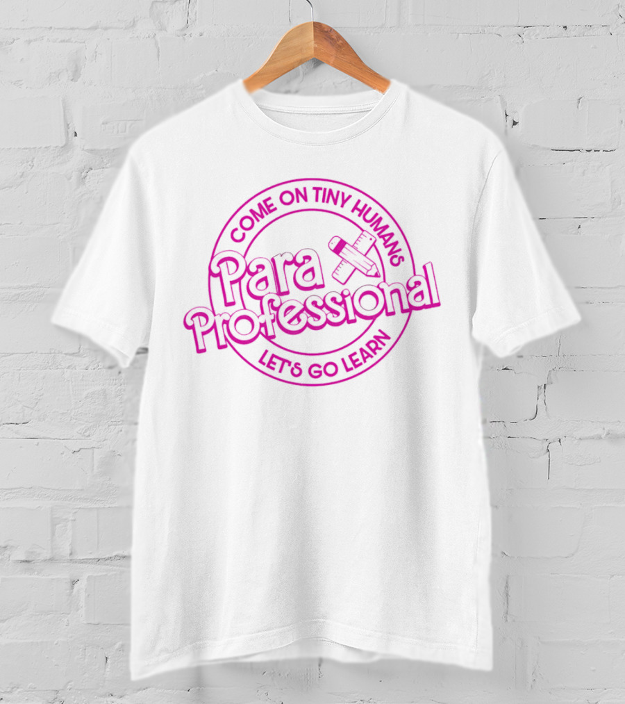 Para Professional Come On Tiny Humans Let's Go Learn Education Enthusiast T-Shirt