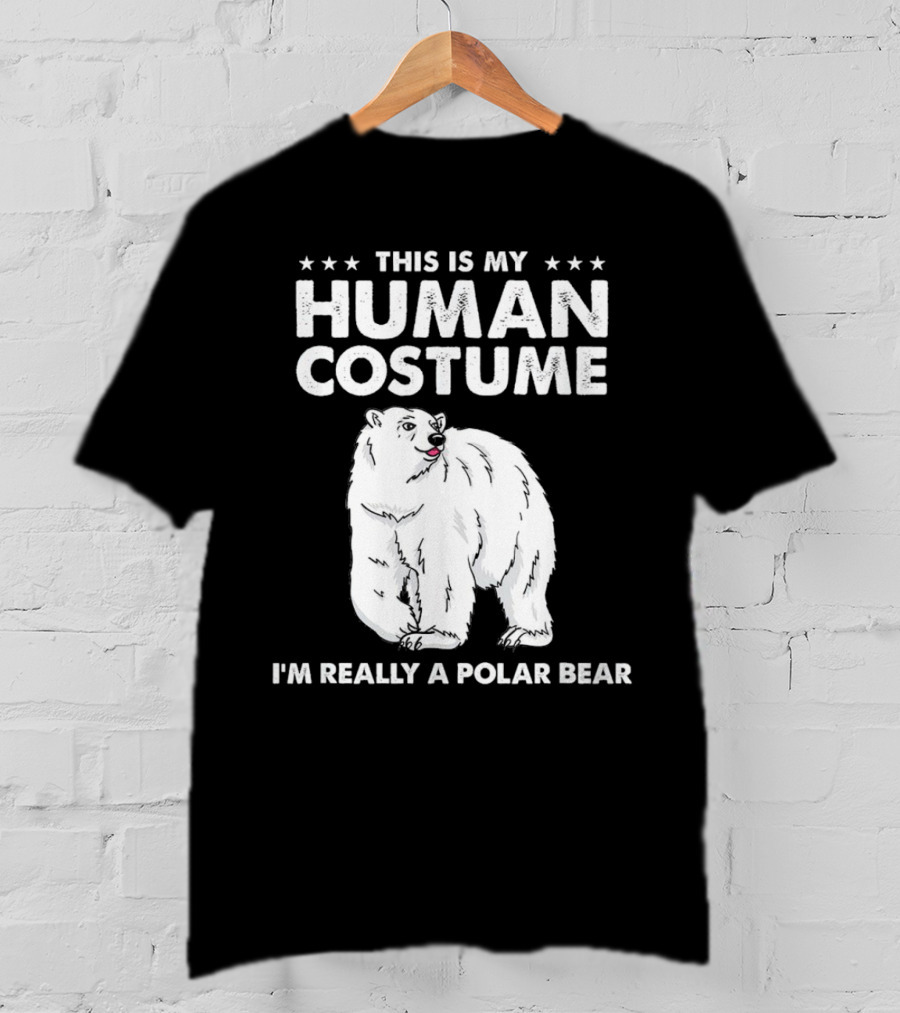 This Is My Human Costume I'm Really A Polar Bear With Bold Text And Polar Bear T-Shirt