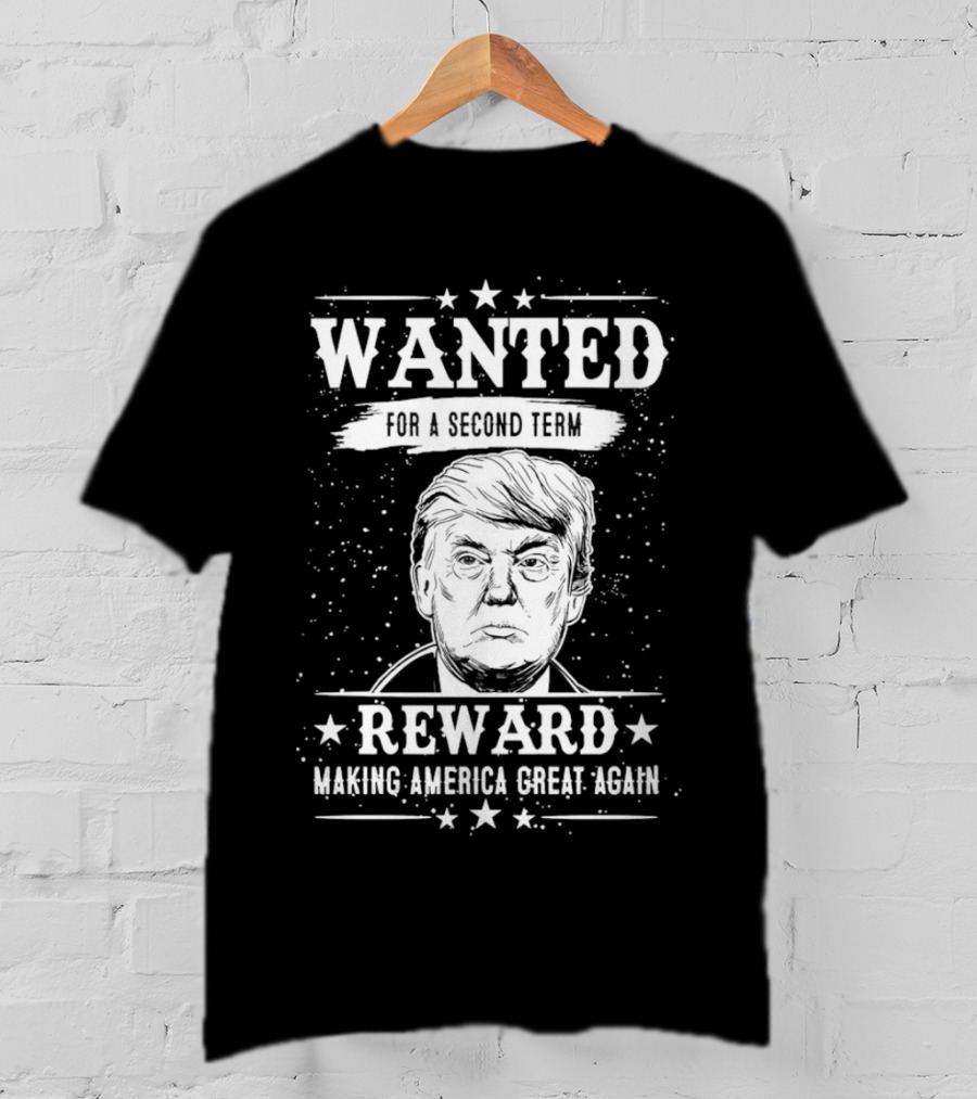 Wanted For A Second Term Reward Making America Great Again T-Shirt