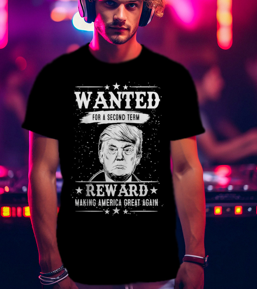 Wanted For A Second Term Reward Making America Great Again T-Shirt