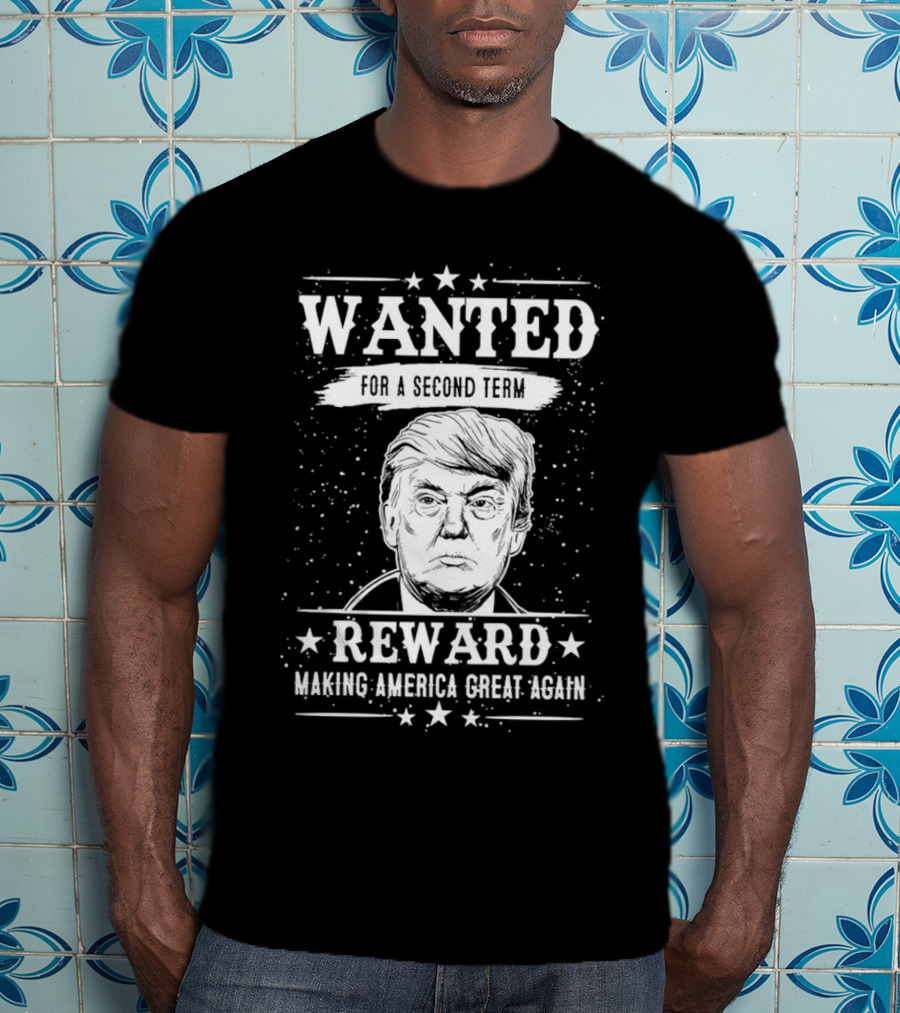 Wanted For A Second Term Reward Making America Great Again T-Shirt