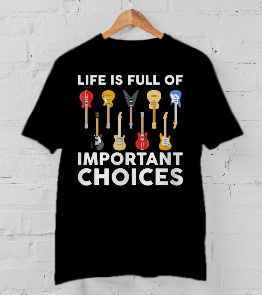Life Is Full Of Important Choices Guitar Types T-Shirt