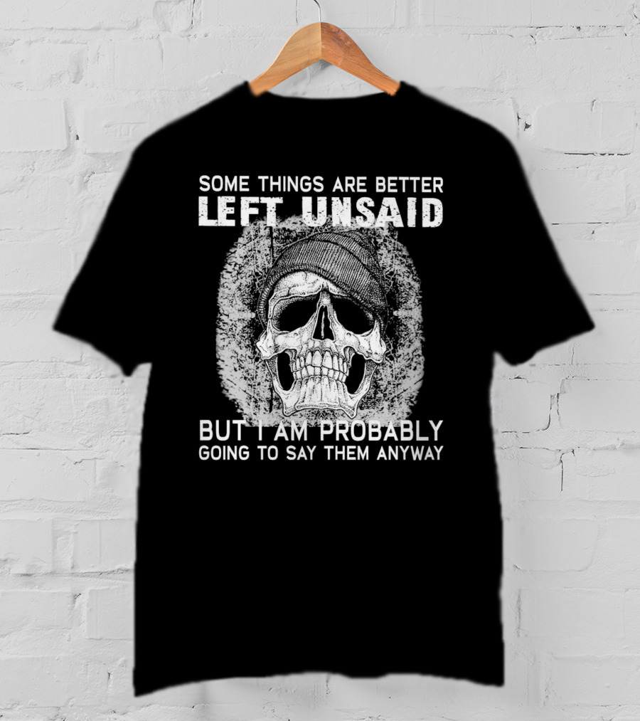 Some Things Are Better Left Unsaid Skull Illustration But I Am Probably Going To Say Them Anyway T-Shirt