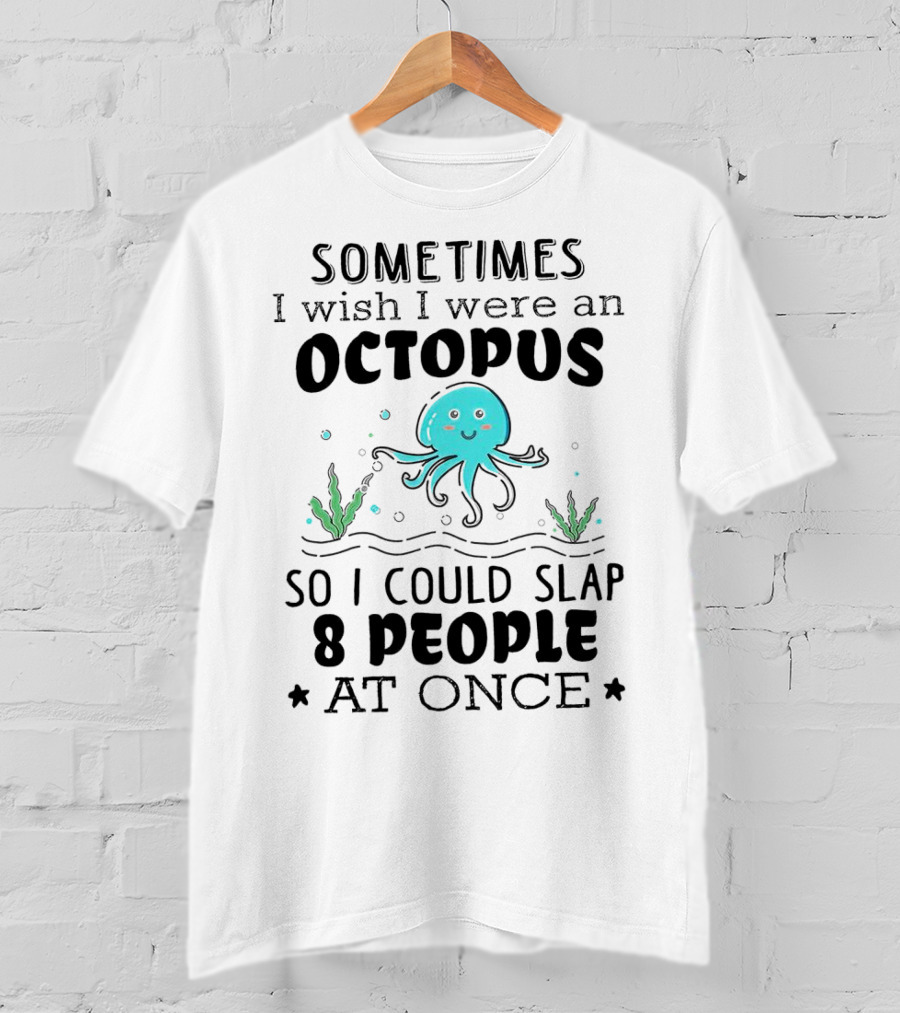 Sometimes I Wish I Were An Octopus To Slap 8 People At Once With Cute Seaweed T-Shirt