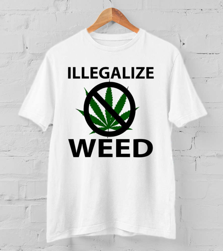Illegalize Weed No Weed Anti-Cannabis T-Shirt