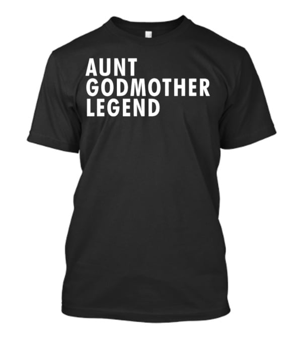 Aunt Godmother Legend Shirt Popular Family Gift T-Shirt