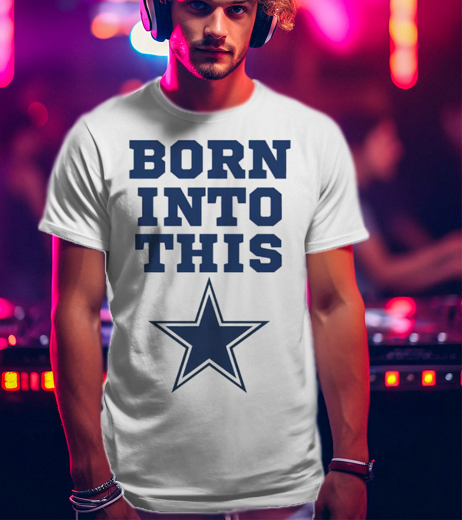 Born Into This Dallas Cowboys Star T-Shirt