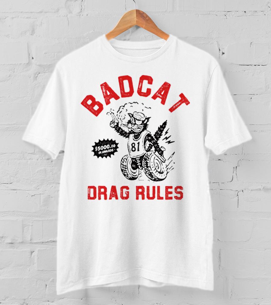 Badcat Drag Rules $5000.00 Win Award 81 Racing Cat T-Shirt