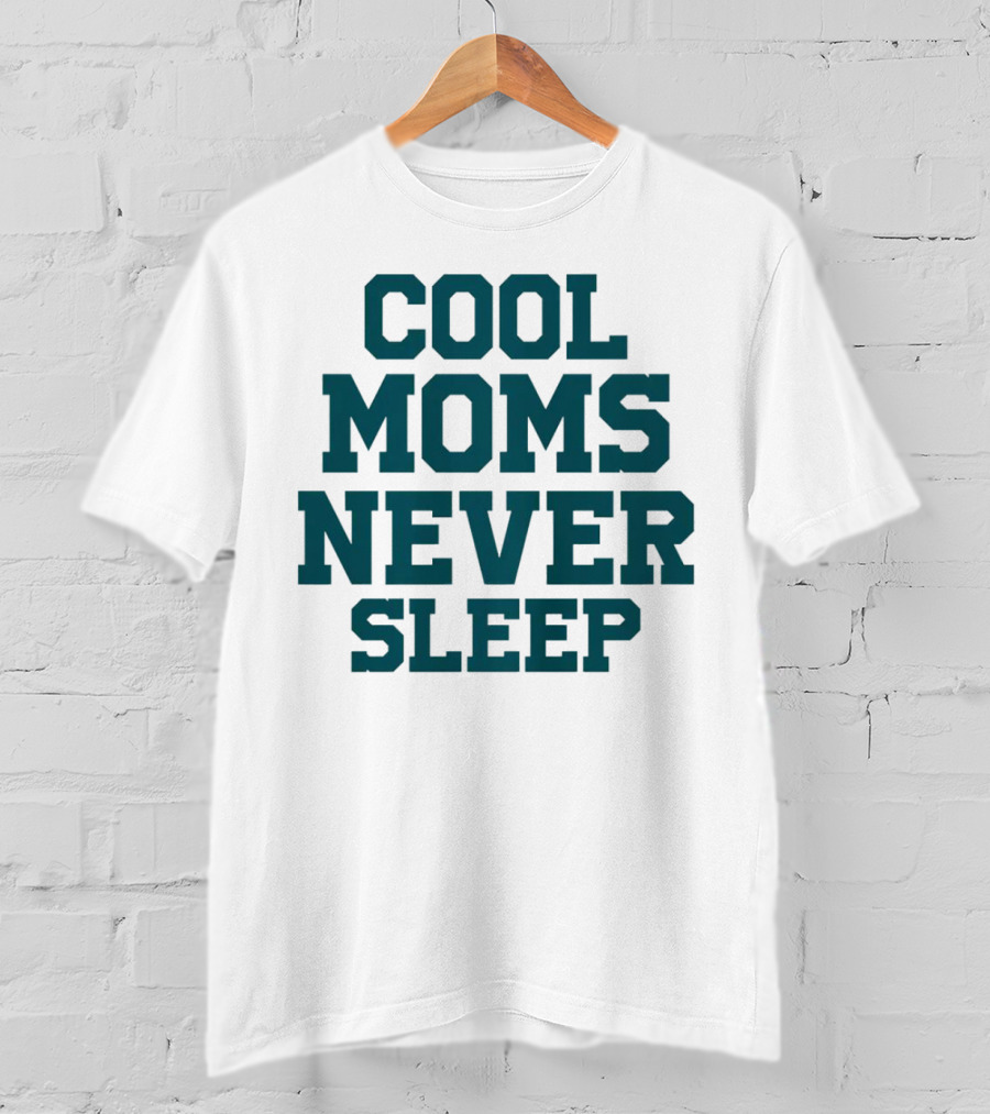 Cool Moms Never Sleep T-Shirt