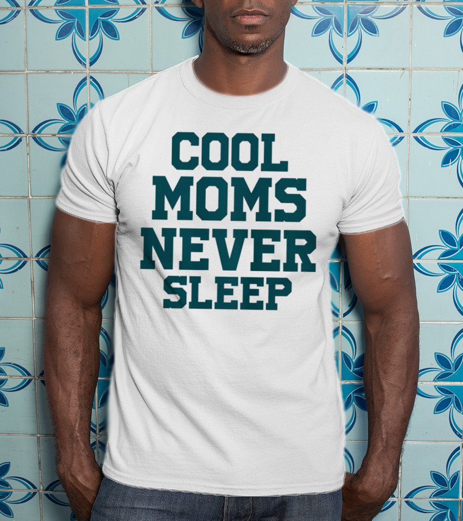 Cool Moms Never Sleep T-Shirt