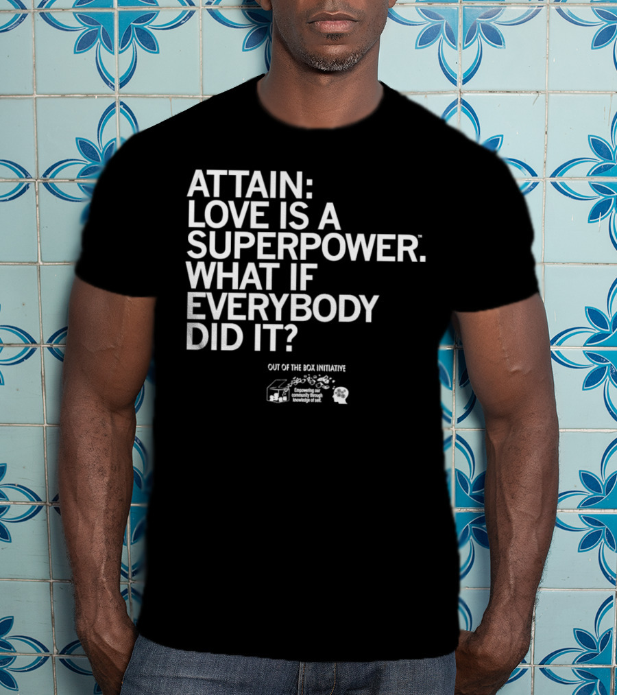 ATTN: Love Is A Superpower What If Everybody Did It Empowering Knowledge Out Of The Box Initiative T-Shirt