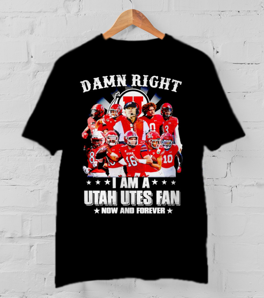 Damn Right I Am A Utah Utes Fan Now And Forever T-Shirt