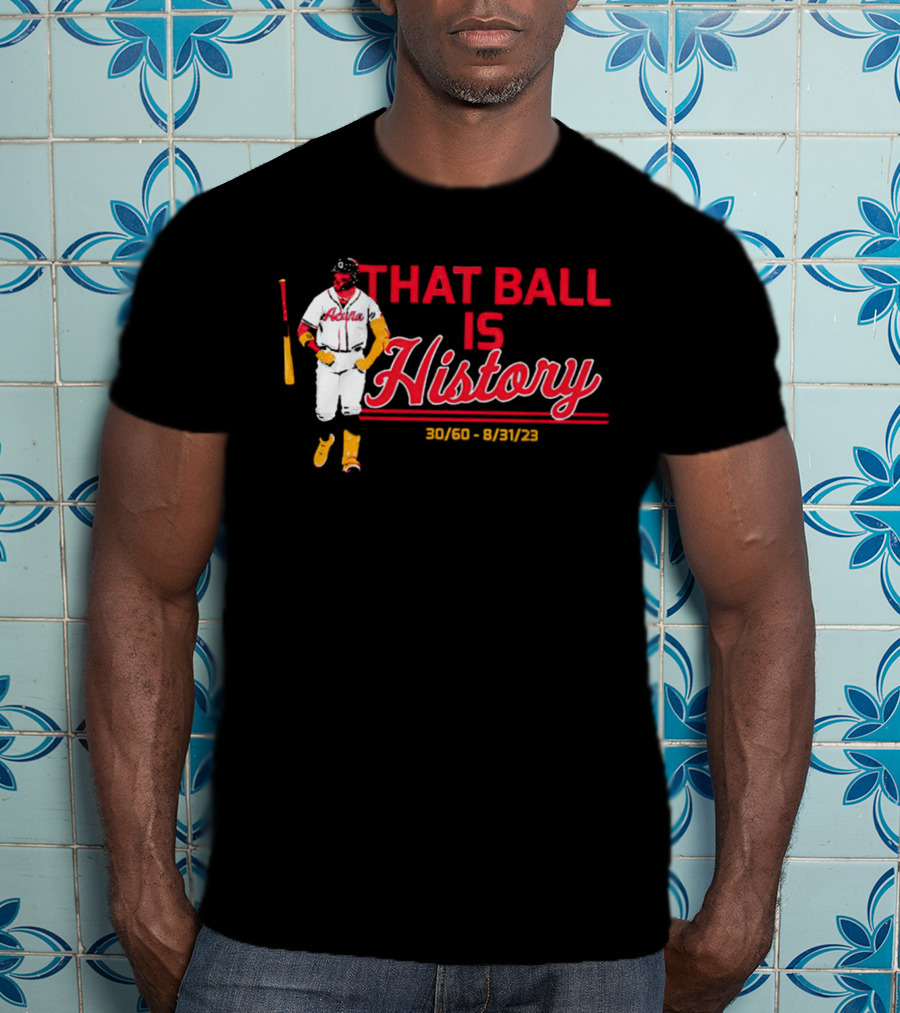 Ronald Acuña Jr That Ball Is History 30/60 8/31/23 Atlanta Braves T-Shirt