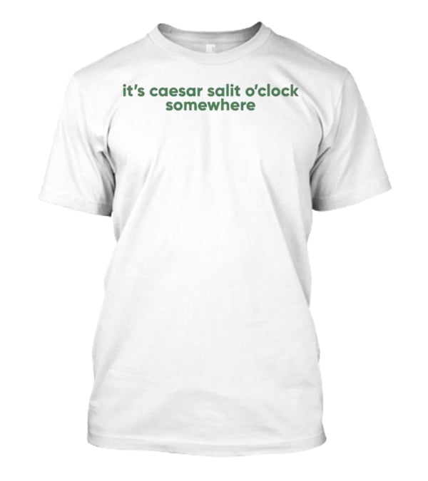 It’s Caesar Salit O’clock Somewhere T-Shirt