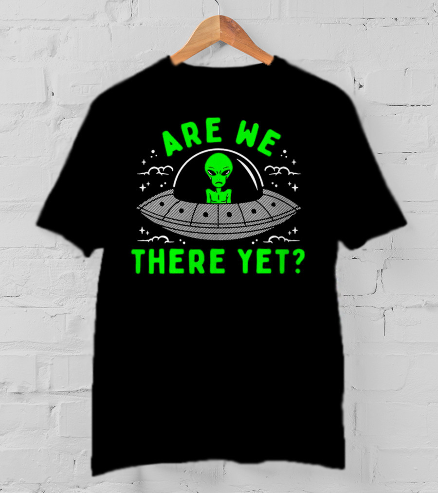 Are We There Yet Alien UFO Spaceship T-Shirt