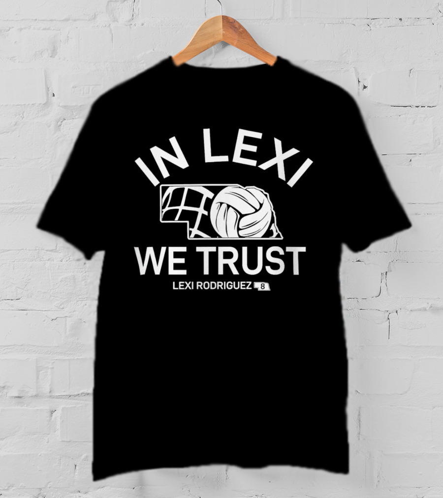 In Lexi We Trust Lexi Rodriguez Nebraska Volleyball #8 T-Shirt