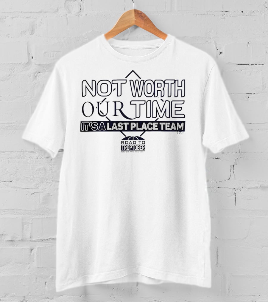 Not Worth Our Time It's A Last Place Team Road To Troptober T-Shirt