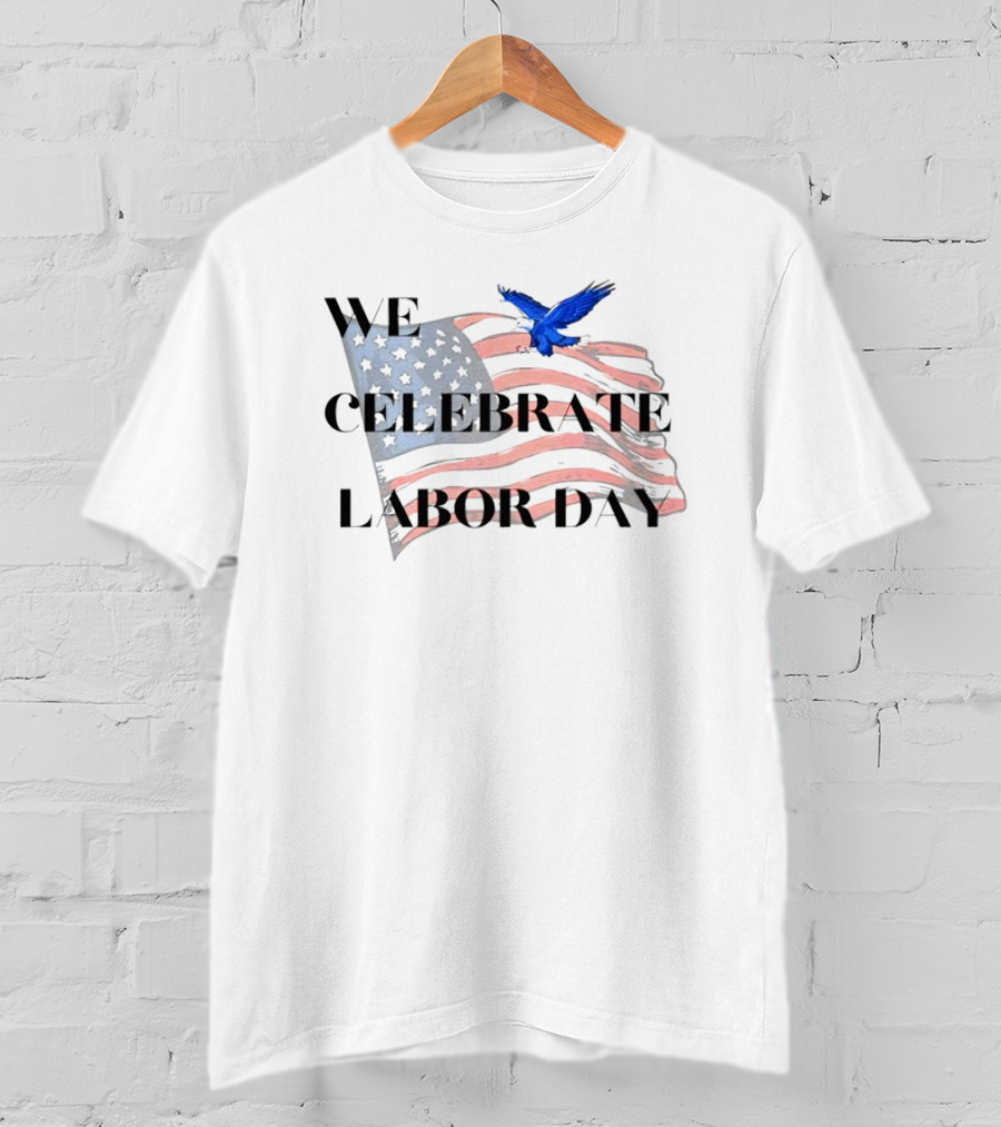 We Celebrate Labor Day American Flag With Blue Eagle T-Shirt