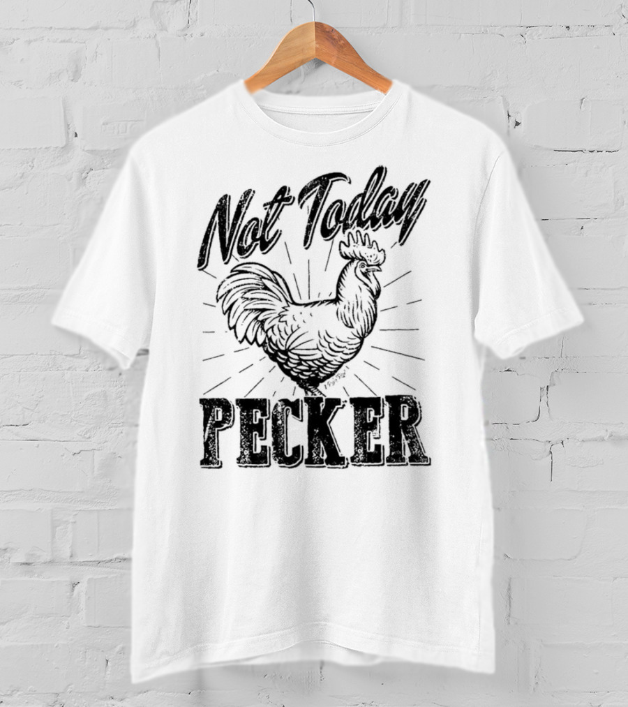 Not Today Pecker Chicken T-Shirt