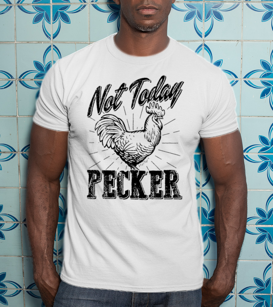 Not Today Pecker Chicken T-Shirt