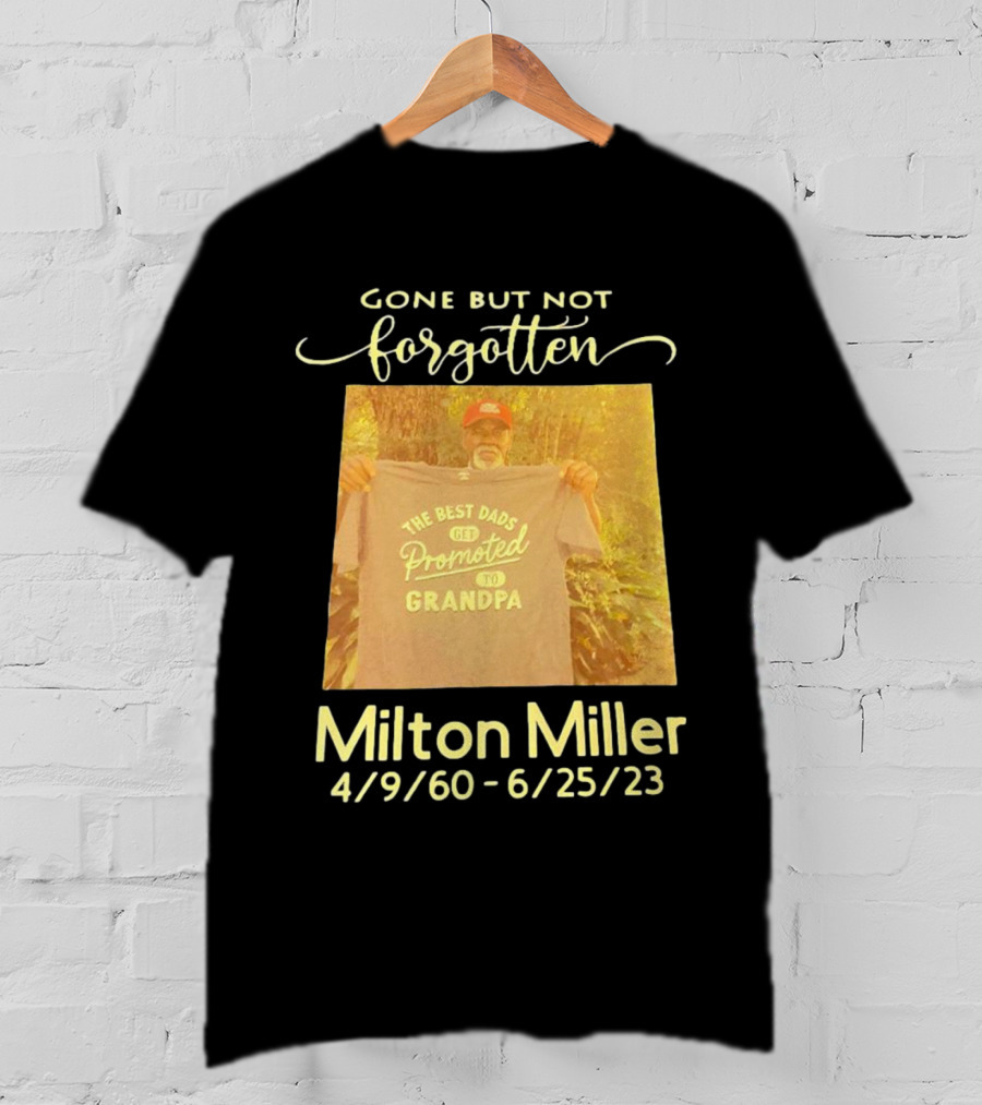 Gone But Not Forgotten Milton Miller The Best Dads Get Promoted To Grandpa 4/9/60 - 6/25/23 T-Shirt