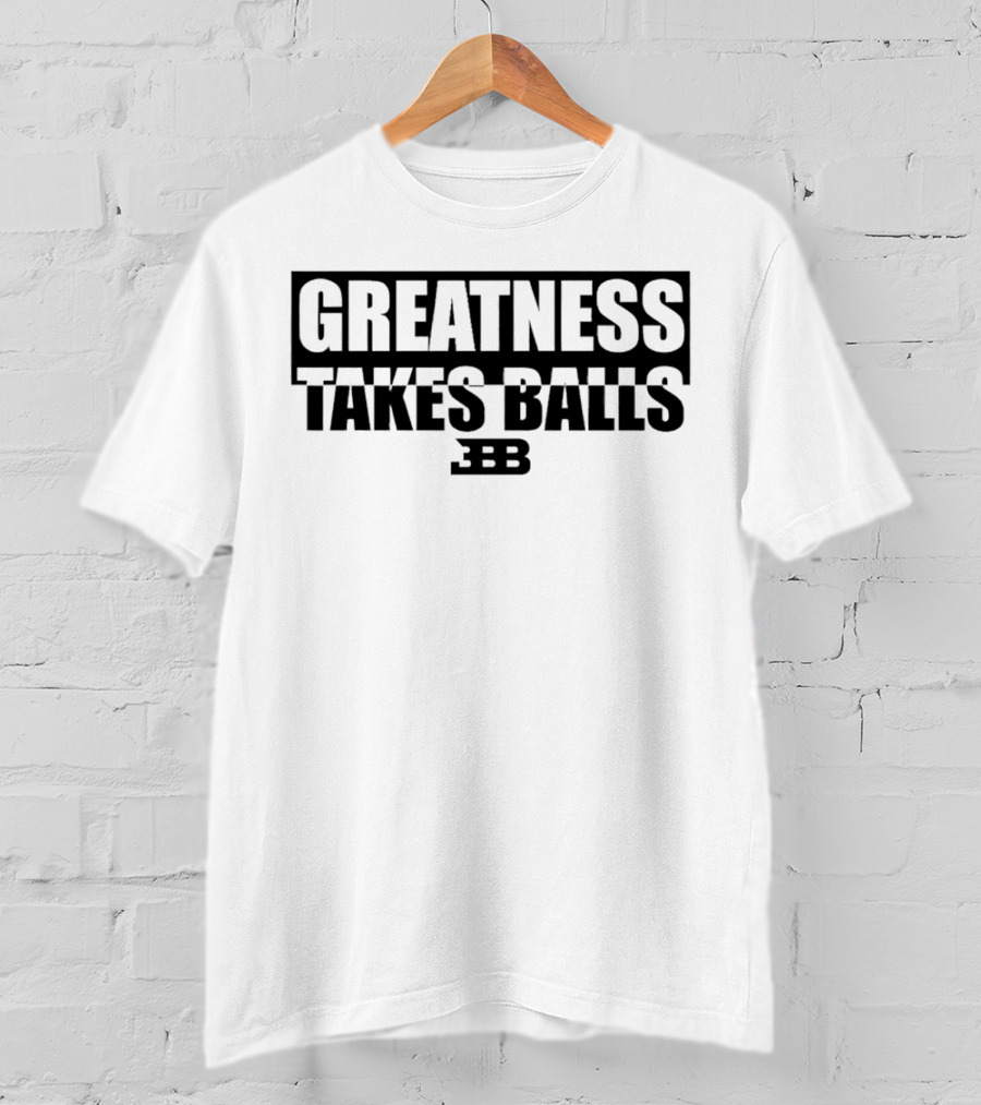 Greatness Takes Balls BBB T-Shirt