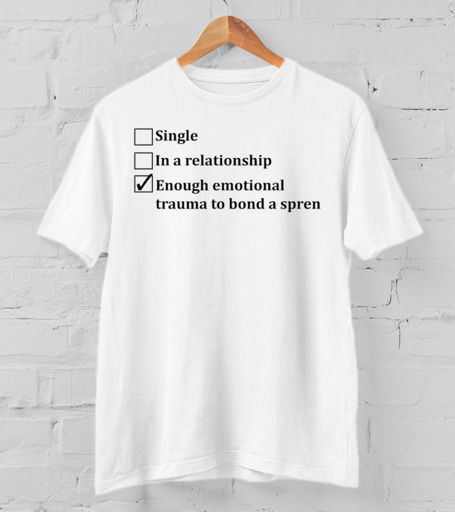 Single In A Relationship Enough Emotional Trauma To Bond A Spren T-Shirt