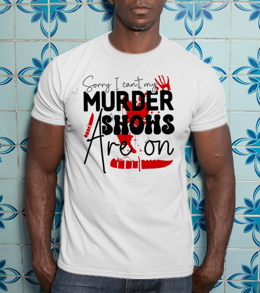 Sorry I Can’t My Murder Shows Are On Blood Knife Handprint T-Shirt