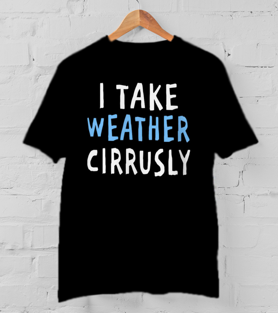 I Take Weather Cirrusly Cloud Humor T-Shirt