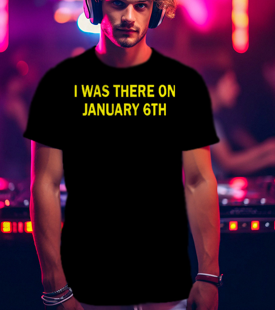 I Was There On January 6th Capitol Event Recognition T-Shirt