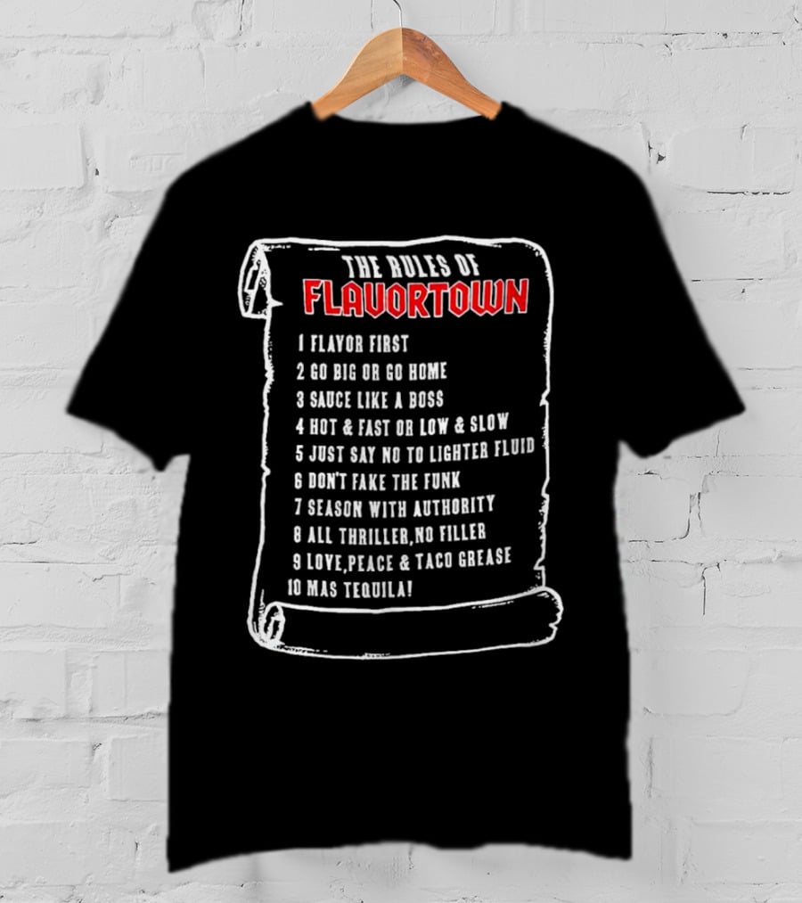 The Rules Of Flavortown Scroll: Flavor First Go Big Sauce Like A Boss Hot Fast Just Say No Don’t Fake The Funk Season Authority Thriller Love Peace Taco Grease Tequila T-Shirt