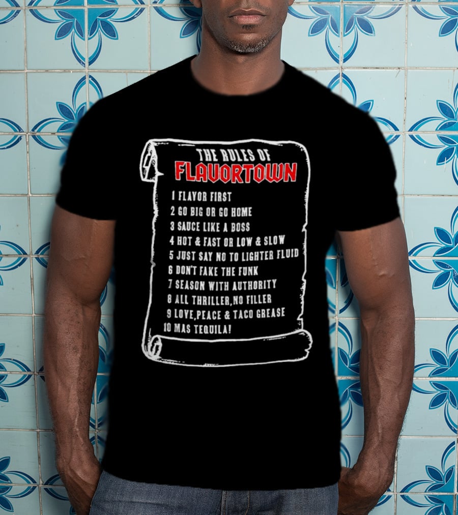 The Rules Of Flavortown Scroll: Flavor First Go Big Sauce Like A Boss Hot Fast Just Say No Don’t Fake The Funk Season Authority Thriller Love Peace Taco Grease Tequila T-Shirt