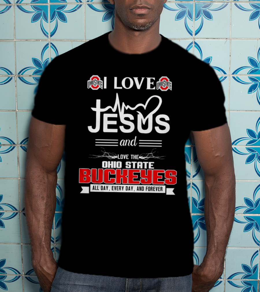 I Love Jesus And The Ohio State Buckeyes All Day Every Day And Forever T-Shirt