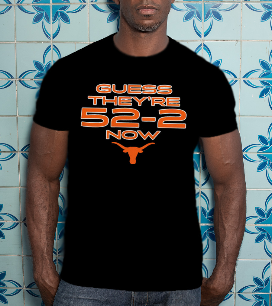 Guess They’re 52-2 Now Texas Longhorns Football T-Shirt