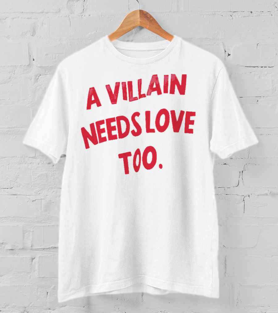 A Villain Needs Love Too T-Shirt